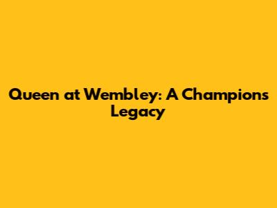 Queen at Wembley: A Champion's Legacy