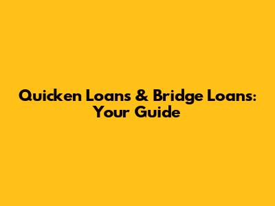 Quicken Loans & Bridge Loans: Your Guide