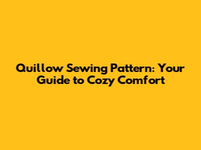 Quillow Sewing Pattern: Your Guide to Cozy Comfort