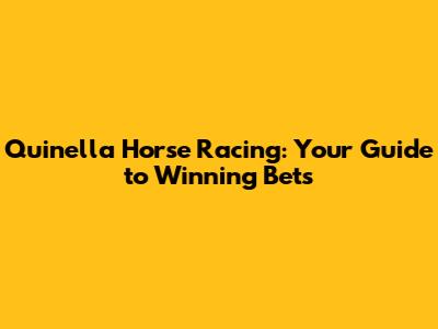 Quinella Horse Racing: Your Guide to Winning Bets
