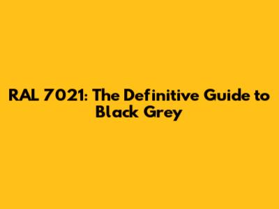 RAL 7021: The Definitive Guide to Black Grey