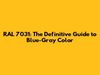 RAL 7031: The Definitive Guide to Blue-Gray Color