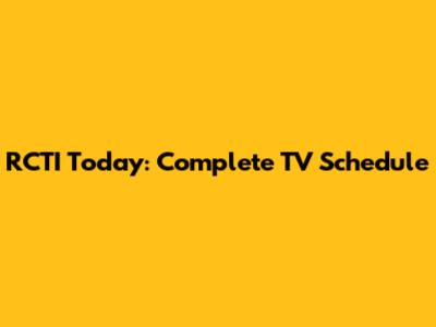 RCTI Today: Complete TV Schedule
