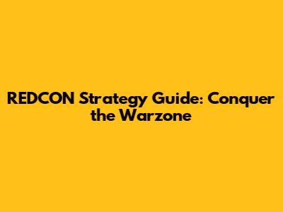 REDCON Strategy Guide: Conquer the Warzone