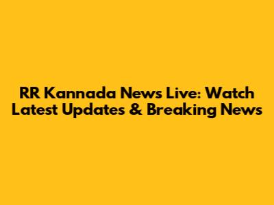RR Kannada News Live: Watch Latest Updates & Breaking News