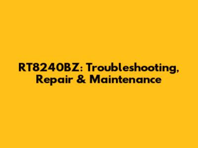 RT8240BZ: Troubleshooting, Repair & Maintenance