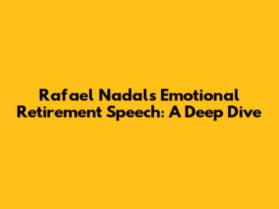 Rafael Nadal's Emotional Retirement Speech: A Deep Dive