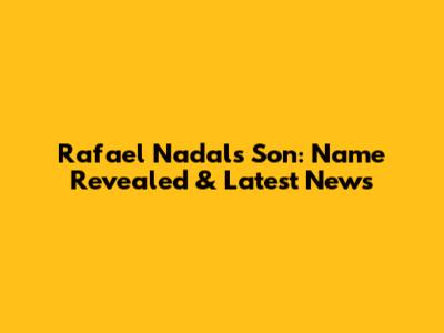 Rafael Nadal's Son: Name Revealed & Latest News