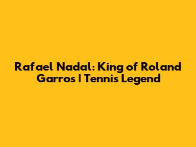Rafael Nadal: King of Roland Garros | Tennis Legend