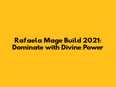 Rafaela Mage Build 2021: Dominate with Divine Power