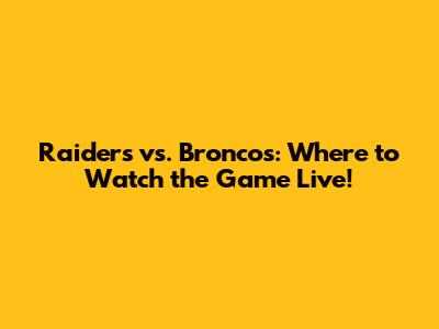 Raiders vs. Broncos: Where to Watch the Game Live!