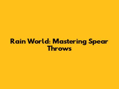 Rain World: Mastering Spear Throws
