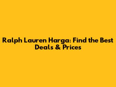 Ralph Lauren Harga: Find the Best Deals & Prices