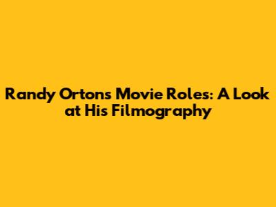 Randy Orton's Movie Roles: A Look at His Filmography