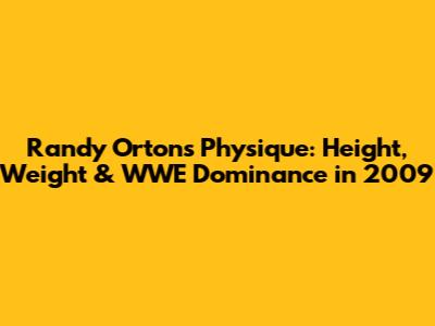 Randy Orton's Physique: Height, Weight & WWE Dominance in 2009