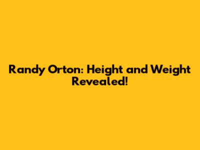 Randy Orton: Height and Weight Revealed!