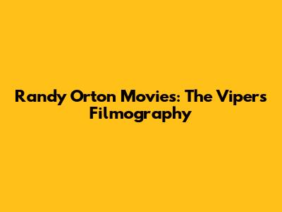 Randy Orton Movies: The Viper's Filmography
