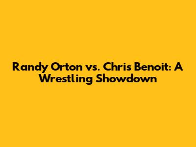 Randy Orton vs. Chris Benoit: A Wrestling Showdown