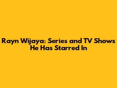 Rayn Wijaya: Series and TV Shows He Has Starred In