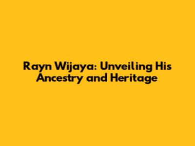 Rayn Wijaya: Unveiling His Ancestry and Heritage