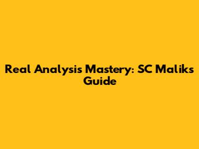 Real Analysis Mastery: SC Malik's Guide