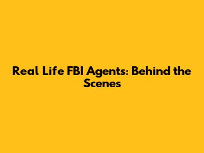 Real Life FBI Agents: Behind the Scenes