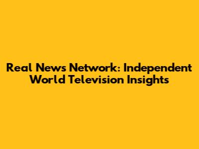 Real News Network: Independent World Television Insights
