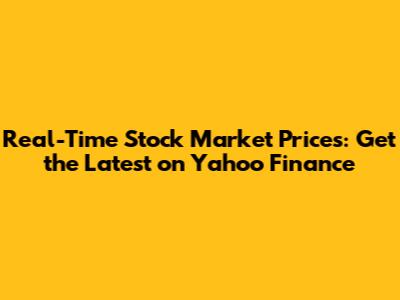 Real-Time Stock Market Prices: Get the Latest on Yahoo Finance