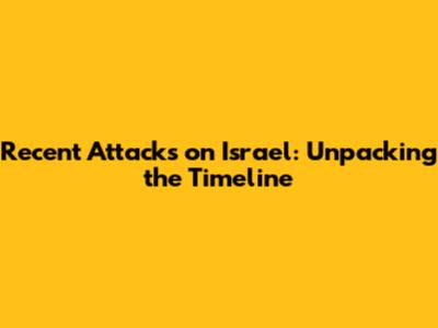 Recent Attacks on Israel: Unpacking the Timeline