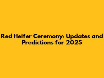 Red Heifer Ceremony: Updates and Predictions for 2025