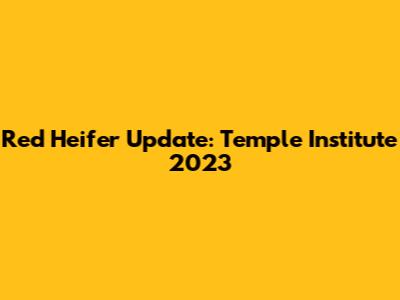 Red Heifer Update: Temple Institute 2023