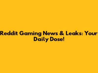 Reddit Gaming News & Leaks: Your Daily Dose!