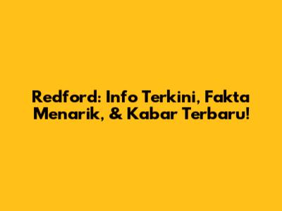 Redford: Info Terkini, Fakta Menarik, & Kabar Terbaru!