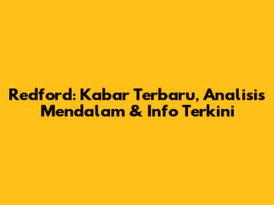 Redford: Kabar Terbaru, Analisis Mendalam & Info Terkini