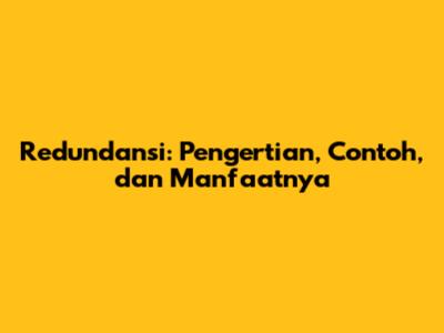 Redundansi: Pengertian, Contoh, dan Manfaatnya