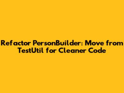 Refactor PersonBuilder: Move from TestUtil for Cleaner Code