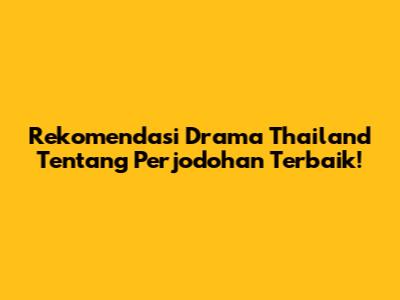 Rekomendasi Drama Thailand Tentang Perjodohan Terbaik!