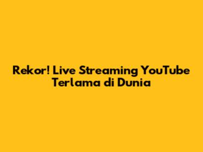 Rekor! Live Streaming YouTube Terlama di Dunia