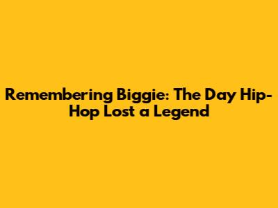 Remembering Biggie: The Day Hip-Hop Lost a Legend
