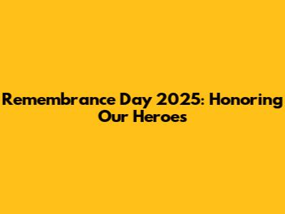 Remembrance Day 2025: Honoring Our Heroes