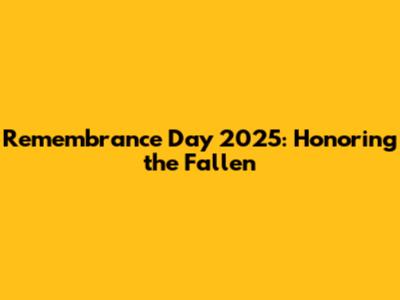 Remembrance Day 2025: Honoring the Fallen