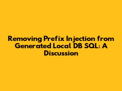 Removing Prefix Injection from Generated Local DB SQL: A Discussion