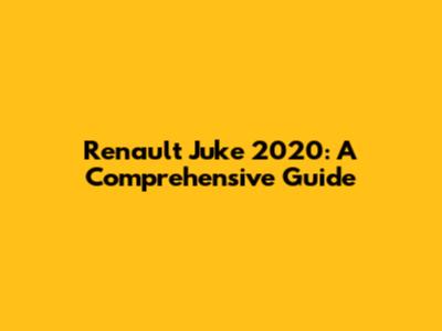 Renault Juke 2020: A Comprehensive Guide