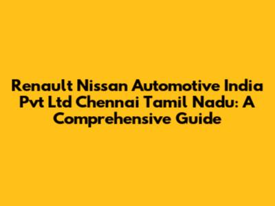 Renault Nissan Automotive India Pvt Ltd Chennai Tamil Nadu: A Comprehensive Guide