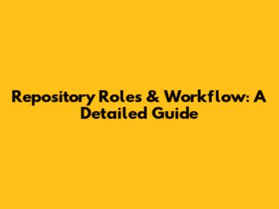 Repository Roles & Workflow: A Detailed Guide