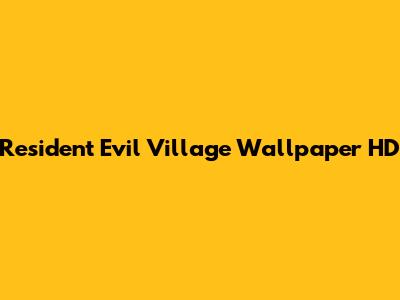 Resident Evil Village Wallpaper HD