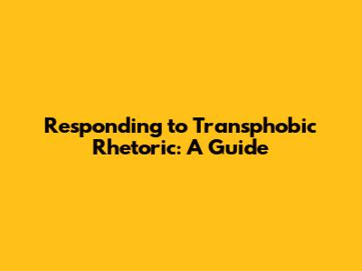 Responding to Transphobic Rhetoric: A Guide