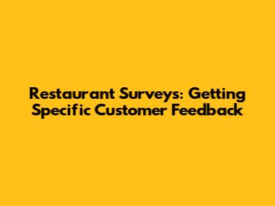 Restaurant Surveys: Getting Specific Customer Feedback
