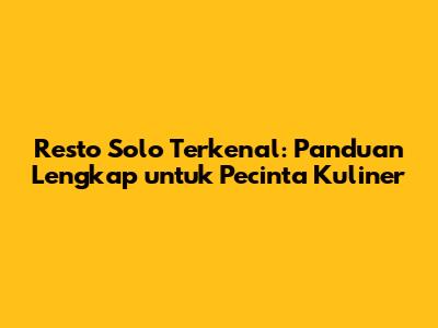 Resto Solo Terkenal: Panduan Lengkap untuk Pecinta Kuliner
