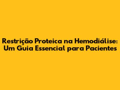Restrição Proteica na Hemodiálise: Um Guia Essencial para Pacientes